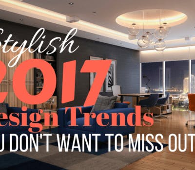 Stylish 2017 Design Trends You Won’t Want To Miss Out On